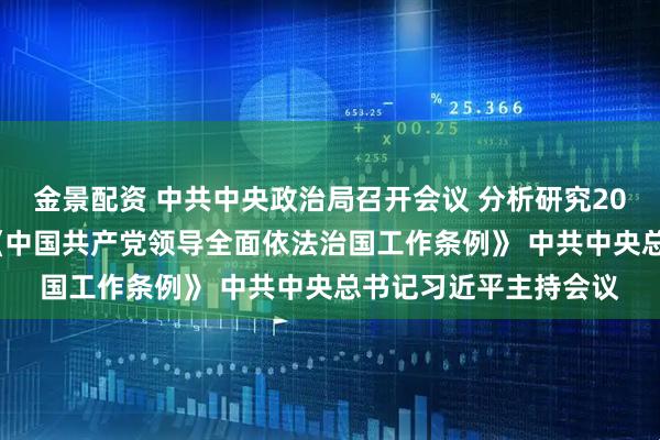 金景配资 中共中央政治局召开会议 分析研究2026年经济工作 审议《中国共产党领导全面依法治国工作条例》 中共中央总书记习近平主持会议