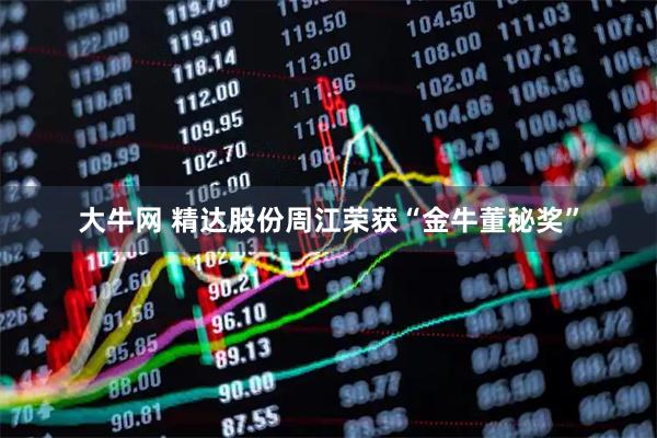 大牛网 精达股份周江荣获“金牛董秘奖”